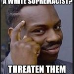 white supremacist | HOW DO YOU TERRIFY A WHITE SUPREMACIST? THREATEN THEM WITH DNA TESTING | image tagged in dna,redneck,white supremacy | made w/ Imgflip meme maker