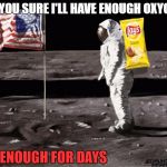 Chip Astronaut | ARE YOU SURE I'LL HAVE ENOUGH OXYGEN? YES. ENOUGH FOR DAYS | image tagged in chip astronaut | made w/ Imgflip meme maker