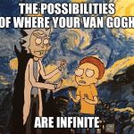 ART | THE POSSIBILITIES OF WHERE YOUR VAN GOGH; ARE INFINITE | image tagged in van gogh,funny,memes,rickandmorty,animals | made w/ Imgflip meme maker