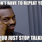 Think About It | YOU WON'T HAVE TO REPEAT YOURSELF; IF YOU JUST STOP TALKING | image tagged in think about it | made w/ Imgflip meme maker