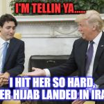 Trump slap | I'M TELLIN YA..... I HIT HER SO HARD, HER HIJAB LANDED IN IRAQ | image tagged in trump slap | made w/ Imgflip meme maker