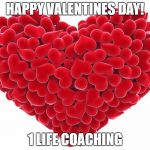 Hearts | HAPPY VALENTINES DAY! 1 LIFE COACHING | image tagged in hearts | made w/ Imgflip meme maker