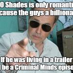 Trailer Park Boys - Jim Lahey | 50 Shades is only romantic because the guys a billionaire. If he was living in a trailer it'd be a Criminal Minds episode. | image tagged in trailer park boys - jim lahey | made w/ Imgflip meme maker