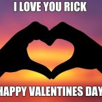 Valentine's gift | I LOVE YOU RICK; HAPPY VALENTINES DAY | image tagged in valentine's gift | made w/ Imgflip meme maker