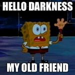 Advanced Darkness | HELLO DARKNESS; MY OLD FRIEND | image tagged in advanced darkness | made w/ Imgflip meme maker