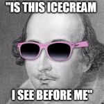 Cool Shakespeare | "IS THIS ICECREAM; I SEE BEFORE ME" | image tagged in cool shakespeare | made w/ Imgflip meme maker