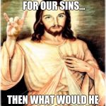 Metal Jesus | IF JESUS DIED FOR OUR SINS... THEN WHAT WOULD HE DO FOR A KLONDIKE BAR | image tagged in memes,metal jesus,jesus,klondike bar,jesus christ,ice cream | made w/ Imgflip meme maker
