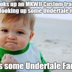 LOL Underkart. | Looks up an MKWII Custom track after looking up some Undertale music. Finds some Undertale Fan Art. | image tagged in success baby | made w/ Imgflip meme maker