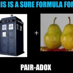 Tardispair | THIS IS A SURE FORMULA FOR A; PAIR-ADOX | image tagged in tardispair | made w/ Imgflip meme maker