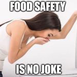 Sickness | FOOD SAFETY; IS NO JOKE | image tagged in sickness | made w/ Imgflip meme maker