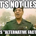 Alt Facts | IT'S NOT LIES! IT'S "ALTERNATIVE FACTS" | image tagged in bagdadbob,sean spicer,liar | made w/ Imgflip meme maker