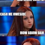 Danielle is so cool | YOU IS ALL HO'S; AND REALLY LOOK FAT; CASH ME OWESIDE; HOW ABOW DAH | image tagged in bad pun danielle,memes,dr phil,danielle --- cash me outside,roses are red | made w/ Imgflip meme maker