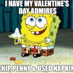 Spongebob Napkin | I HAVE MY VALENTINE'S DAY ADMIRES; CHIP, PENNY & USED NAPKIN | image tagged in spongebob napkin | made w/ Imgflip meme maker