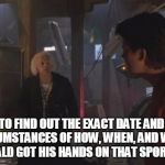 back to the future  | WE HAVE TO FIND OUT THE EXACT DATE AND SPECIFIC CIRCUMSTANCES OF HOW, WHEN, AND WHERE YOUNG DONALD GOT HIS HANDS ON THAT SPORTS ALMANAC | image tagged in memes,donald trump,president trump,trump,bttf,back to the future | made w/ Imgflip meme maker