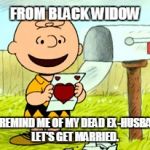Charlie Brown Valentine  | FROM BLACK WIDOW; YOU REMIND ME OF MY DEAD EX-HUSBAND... LET'S GET MARRIED. | image tagged in charlie brown valentine | made w/ Imgflip meme maker