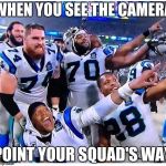 Carolina Panthers | WHEN YOU SEE THE CAMERA; POINT YOUR SQUAD'S WAY | image tagged in carolina panthers | made w/ Imgflip meme maker