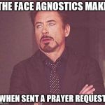 Robert Downey Jr.  | THE FACE AGNOSTICS MAKE; WHEN SENT A PRAYER REQUEST | image tagged in robert downey jr | made w/ Imgflip meme maker