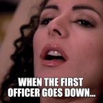 Deanna Troi had a great Valentine's... | WHEN THE FIRST OFFICER GOES DOWN... | image tagged in deanna troi,valentine's day,star trek,oral sex | made w/ Imgflip meme maker