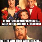 Chuck e Cheese hell | WHEN YOU LOOKED FORWARD ALL WEEK TO TRY THE NEW STEAKHOUSE; BUT THE WIFE SIDES WITH THE KIDS... CHUCK E CHEESE IT IS... | image tagged in famliy man 2,funny memes,memes,chuck e cheese,family | made w/ Imgflip meme maker
