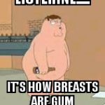 Drunk Family Guy | LISTERINE..... IT'S HOW BREASTS ARE GUM | image tagged in drunk family guy | made w/ Imgflip meme maker