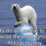 Polar Bear | “Facts do not cease to exist because they are ignored.”; ~Aldous Huxley | image tagged in aldous huxley,alternative facts,global warming,climate change,epa,ice caps | made w/ Imgflip meme maker