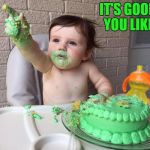birthday kid | IT'S GOOD IF YOU LIKE IT | image tagged in birthday kid | made w/ Imgflip meme maker