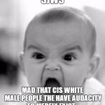 sjw baby
 | SJWS; MAD THAT CIS WHITE MALE PEOPLE THE HAVE AUDACITY TO MERELY EXIST | image tagged in mad baby | made w/ Imgflip meme maker