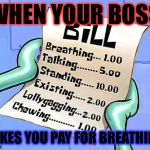 Spongebob Bill | WHEN YOUR BOSS; MAKES YOU PAY FOR BREATHING! | image tagged in spongebob bill | made w/ Imgflip meme maker