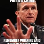 Michael Flynn | LYING TO THE FBI IS A CRIME; REMEMBER WHEN HE SAID "LOCK HER UP" ? NOW THAT'S WHAT I CALL KARMA!! | image tagged in michael flynn | made w/ Imgflip meme maker