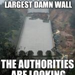 The old ones are the best | A GIANT HOLE HAS FORMED IN AMERICA'S LARGEST DAMN WALL; THE AUTHORITIES ARE LOOKING INTO IT | image tagged in oroville dam | made w/ Imgflip meme maker