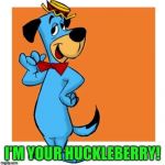 I'm unsure if it's Cartoon or Movie Quote Week...Why not both? | I'M YOUR HUCKLEBERRY! | image tagged in huckleberry,tombstone,cartoon week,movie quotes | made w/ Imgflip meme maker