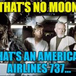 Harrison Ford landed his plane on a taxi way rather than the runway, just missing a 737. | THAT'S NO MOON; THAT'S AN AMERICAN AIRLINES 737... | image tagged in that's no moon,memes,harrison ford,flying,harrison ford near miss,transport | made w/ Imgflip meme maker