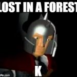Parias Lost in a Forest K | LOST IN A FOREST; K | image tagged in parias lost in a forest k | made w/ Imgflip meme maker