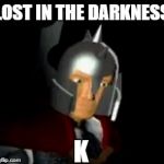 Parias Lost in a Forest K | LOST IN THE DARKNESS; K | image tagged in parias lost in a forest k | made w/ Imgflip meme maker