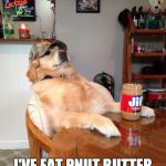 Redneck Retriever | HELP ME OUT HERE; I'VE EAT PNUT BUTTER TIL I CAN'T SHIT NOMORE | image tagged in redneck retriever | made w/ Imgflip meme maker