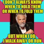 The Most Interesting Music Man In The World | I DON'T ALWAYS KNOW WHEN TO HOLD THEM OR WHEN TO FOLD THEM; BUT WHEN I DO, I WALK AWAY OR RUN | image tagged in the most interesting music man in the world | made w/ Imgflip meme maker