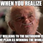 Breaking bad | WHEN YOU REALIZE; THAT WALKING TO THE BATHROOM IS ON THE SAME PLAIN AS WINNING THE WORLD SERIES | image tagged in breaking bad,hector salamanca,memes,getting old | made w/ Imgflip meme maker