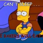 Capcom Really Upped It's Game With Resident Evil 7 | CAN'T SLEEP . . . THE BAKERS WILL EAT ME! | image tagged in can't sleep    x,resident evil 7 | made w/ Imgflip meme maker