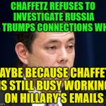 Chaffetz | CHAFFETZ REFUSES TO INVESTIGATE RUSSIA & TRUMPS CONNECTIONS WHY; MAYBE BECAUSE CHAFFETZ IS STILL BUSY WORKING ON HILLARY'S EMAILS | image tagged in chaffetz | made w/ Imgflip meme maker
