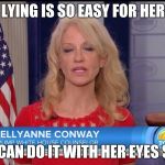 Kellyanne Conway can lie in her sleep | LYING IS SO EASY FOR HER; SHE CAN DO IT WITH HER EYES SHUT | image tagged in kellyanne conway | made w/ Imgflip meme maker