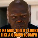Black Democrats | I'D BE MAD TOO IF I LOOKED LIKE A OOMPA LOOMPA | image tagged in black democrats | made w/ Imgflip meme maker