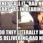 Hits blunt | DO THEY CALL IT "BAD NEWS BEARS" AS IN BEARING? OR DO THEY LITERALLY MEAN BEARS DELIVERING BAD NEWS? | image tagged in hits blunt | made w/ Imgflip meme maker