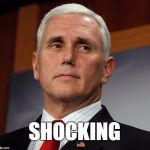 Why am I not surprised? | SHOCKING | image tagged in mike pence not impressed,mike pence,shocking | made w/ Imgflip meme maker
