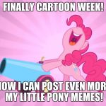 I'm excited, and all ready for cartoon week! | FINALLY CARTOON WEEK! NOW I CAN POST EVEN MORE MY LITTLE PONY MEMES! | image tagged in pinkie pie's party cannon,memes,cartoon week,juicydeath1025,my little pony | made w/ Imgflip meme maker