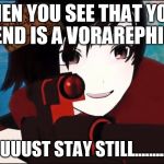 RWBY | WHEN YOU SEE THAT YOUR FRIEND IS A VORAREPHILIAC; JUUUUUUUUST STAY STILL..........FRIEND | image tagged in rwby,scumbag | made w/ Imgflip meme maker