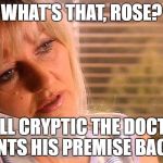 Jackie Tyler on phone | WHAT'S THAT, ROSE? "TELL CRYPTIC THE DOCTOR WANTS HIS PREMISE BACK?" | image tagged in jackie tyler on phone | made w/ Imgflip meme maker