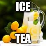 Lemonade | ICE; TEA | image tagged in lemonade | made w/ Imgflip meme maker