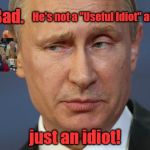 vladimir putin very skeptical | He's not a "Useful Idiot" after all;; My Bad. just an idiot! | image tagged in vladimir putin very skeptical | made w/ Imgflip meme maker