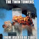 Twin towers  | GENDERS ARE LIKE THE TWIN TOWERS; THERE USED TO BE 2 BUT NOW IT'S A SENSITIVE TOPIC | image tagged in twin towers | made w/ Imgflip meme maker