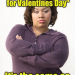 Tip for next year | When she says    "I don't want anything for Valentines Day"; It's the same as saying "I'm fine" | image tagged in angry woman,valentines day | made w/ Imgflip meme maker